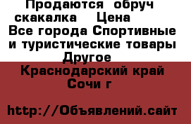 Продаются: обруч, скакалка  › Цена ­ 700 - Все города Спортивные и туристические товары » Другое   . Краснодарский край,Сочи г.